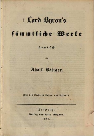 Lord Byron's sämmtliche Werke : Mit des Dichters Leben und Bildniß, 1. 1839. - 1 Portr., LXII, 92 S.