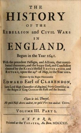 The History Of The Rebellion And Civil Wars In England, Begun in the Year 1641 : With the precedent Passages, and Actions, that contributed thereunto, and the happy End, and Conclusion thereof by the King's blessed Restoration, and Return, upon the 29th of May, in the Year 1660, 3,2