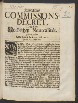 Kayserliches Commissions-Decret, Wegen der Nordischen Neutralitét : publicè dictirt. Regenspurg den 20. Iulii 1710. per Moguntinum