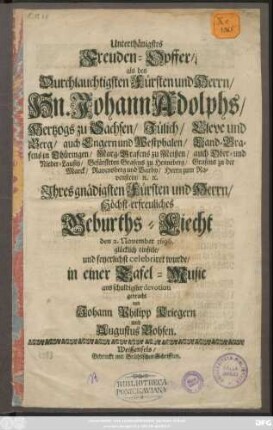 Unterthänigstes Freuden-Opffer/ als des ... Hn. Johann Adolphs/ Hertzogs zu Sachsen ... Höchst-erfreuliches Geburths-Liecht den 2. November 1696. glücklich einfiele/ und feyerlichst celebriret wurde