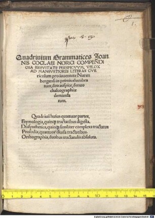 Quadriuium Grammatices Joannis Coclaei Norici : Compendiosa Brevitate Perspicvvm, Velox Ad Mansvetiores Literas Cvriculum pro iuuentute Nurenbergensi in primis elucubratum tum ... denuo chalcographiae demendatum ...