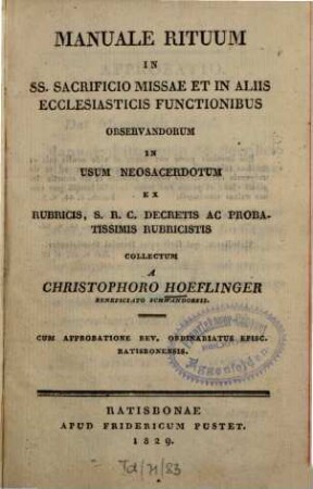 Manuale rituum in SS. sacrificio missae et in aliis ecclesiasticis functionibus observandorum : in usum neosacerdotum ex rubricis, S. R. C. decretis ac probatissimis rubricistis collectum