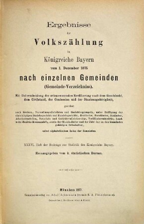 Ergebnisse der Volkszählung im Königreiche Bayern vom 1. Dezember 1875 nach einzelnen Gemeinden (Gemeinde-Verzeichniss) : Mit Unterscheidung der ortsanwesenden Bevölkerung nach dem Geschlecht, dem Civilstand, der Confession und der Staatsangehörigkeit ...
