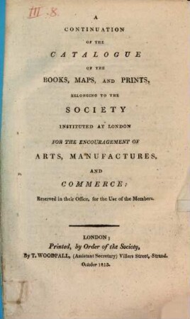 A catalogue of the books, maps, prints, drawings, and tracts, belonging to the Society instituted at London for the Encouragement of Arts, Manufactures, & Commerce. [2]