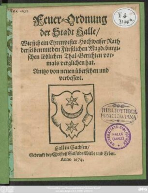 Feuer-Ordnung der Stadt Halle : Wie sich Ein Ehrenvester Hochweiser Rath derselben mit den Fürstlichen Magdeburgischen Löblichen Thal-Gerichten verglichen hat Anno 1658.