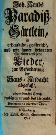 Joh. Arnds Paradiß-Gärtlein : in erbauliche, geistreiche, und mit lauter bekannten Melodien versehene Lieder, zur Beförderung der Haus-Andacht abgefaßt, 3