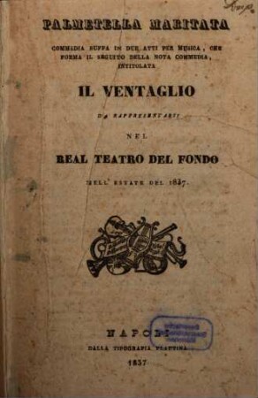 Palmetella maritata : commedia buffa in due atti per musica, che forma il seguito della nota commedia intitolata Il ventaglio ; nel Real Teatro del Fondo nell'estate del 1837