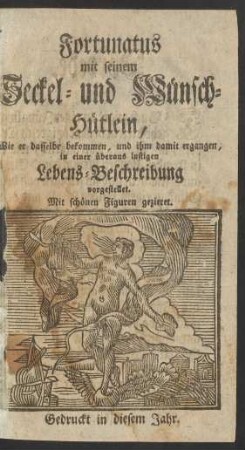 Fortunatus mit seinem Seckel- und Wünsch-Hütlein : Wie er dasselbe bekommen, und ihm damit ergangen, in einer überaus lustigen Lebens-Beschreibung vorgestellet : Mit schönen Figuren gezieret