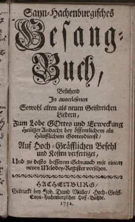 Sayn-Hachenburgisches Gesang-Buch, Bestehend In auserlesenen Sowohl alten als neuen Geistreichen Liedern, Im Lobe Gottes und Erweckung Heiliger Andacht bey öffentlichem als Häußlichem Gottesdienst ... : zu desto besserem Gebrauch mit einem neuen Melodey-Register versehen