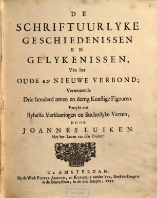 De Schriftuurlyke Geschiedenissen en Gelykenissen, [1].. Van het Oude en Nieuwe Verbond; Vertoonende 337 Konstige Figuuren ...