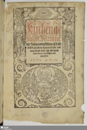 Kirchengesänge, darinne die Hauptartickel des Christlichen glaubens kurtz verfasset vnd ausgeleget sind