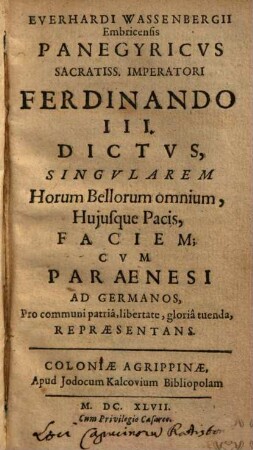 Everhardi Wassenbergii Embricensis Panegyricvs Sacratiss. Imperatori Ferdinando III Dictvs : Singvlarem horum bellorum omnium Huiusque Pacis faciem ... Repraesentans