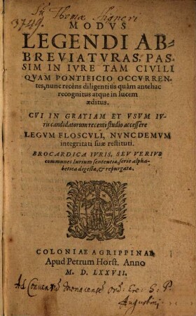 Modvs Legendi Abbreviatvras Passim In Ivre Tam Civili Qvam Pontificio Occvrrentes, nunc recens diligentius quam antehae recogn. atque in lucem aeditus : (Tituli legales), (Flosculi legum), Brocardica iuris