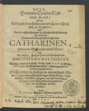 Frommer Christen Leyd unnd Frewd : in dem Bildnuß einer Gebererin vom Herrn Jesu Joh. 16. vorgestellet: und Bey der ... Leichbestattung der ... Frawen Catharinen, gebornen Wehnerin von Erffurt/ deß ... Herrn Johann Balthaser Mansen/ jetziger Zeit Fürstl Sächs. Hoffadvocaten zu Gotha ... Haußfrawen: Welche allhier zu Erffurt in wärenden 6. Wochen ... diese Welt gesegnet/ und auff den Michael Kirchhoff ... beygesetzt worden: in der Kirchen daselbst erkläret