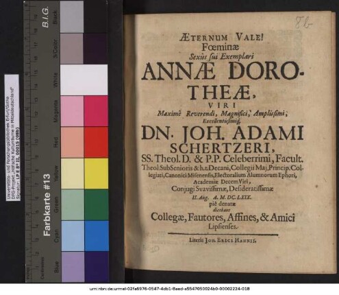 Aeternum Vale! Feominae Sexus sui Exemplari Annae Dorotheae, Viri ... Dn. Joh. Adami Schertzeri, SS. Theol. D. & P. P. Celeberrimi ... Coniugi Suavissimae, Desideratissimae II. Aug. A. M.DC.LXIX. pie denatae