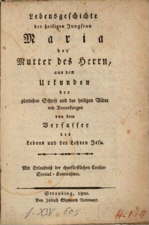 Lebensgeschichte der heiligen Jungfrau Maria der Mutter des Herrn : aus den Urkunden der göttlichen Schrift und der heiligen Väter mit Anmerkungen