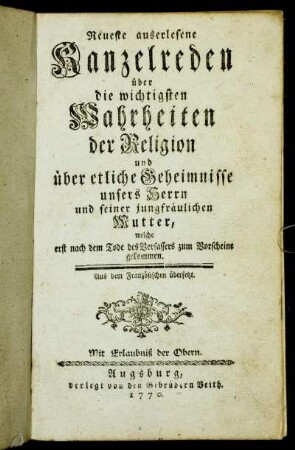 Neueste auserlesene Kanzelreden über die wichtigsten Wahrheiten der Religion und über etliche Geheimnisse unsers Herrn und seiner jungfräulichen Mutter : welche erst nach dem Tode des Verfassers zum Vorscheine gekommen