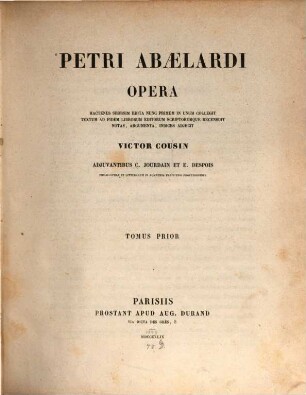 Opera hactenus seorsim edita : nunc primum in unum collegit textum, ad fidem librorum editorum scriptorumque recensuit, notas, argumenta, indices adjecit Victor Cousin, adiuvantibus C. Jourdain et E. Despois. Tom. 1.2., 1