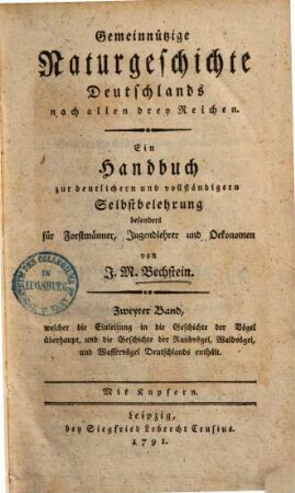 Gemeinnützige Naturgeschichte Deutschlands nach allen drey Reichen : ein Handbuch zur deutlichern und vollständigern Selbstbelehrung besonders für Forstmänner, Jugendlehrer und Oekonomen, 2. ..., welcher die Einleitung in die Geschichte der Vögel überhaupt, und die Geschichte der Raubvögel, Waldvögel, und Wasservögel Deutschlands enthält