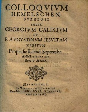 Colloquium Hemelschenburgense Inter Georgium Calixtum Et P. Augustinum Iesuitam Habitum Propridie Kalend. Septembr. Anni MDCXIV