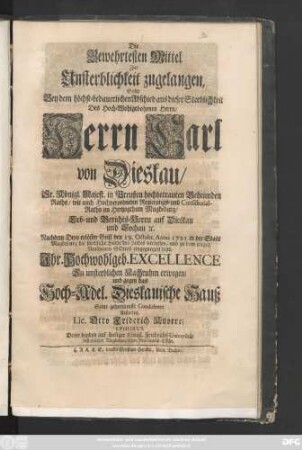 Die Bewehrtesten Mittel Zur Unsterblichkeit zugelangen, Solte Bey dem höchst-bedauerlichen Abschied aus dieser Sterblichkeit Des Hoch-Wohlgebohrnen Herrn, Herrn Carl von Dieskau, Sr. Königl. Majest. in Preußen hochbetrauten Geheimden Raths, wie auch Hochverordneten Regierungs- und Consistorial-Raths im Hertzogthum Magdeburg, Erb- und Gerichts-Herrn auf Dieskau und Lochau [et]c. Nachdem Dero erlöster Geist den 19. Octobr. Anno 1721. in der Stadt Magdeburg die sterbliche Hütte des Leibes verlassen ... Zu unsterblichen Nachruhm erwegen, und gegen das Hoch-Adel. Dieskauische Hauß Seine gehorsamste Condolence Abstatten