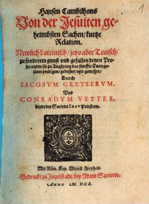 Hansen Cambilhons Von der Jesuiten geheimbsten Sachen, kurtze Relation : Newlich Lateinisch, ietzo aber Teutsch, zu sonderem gunst vnd gefallen denen Predicanten, so zu Augspurg das fünffte Evangelium predigen