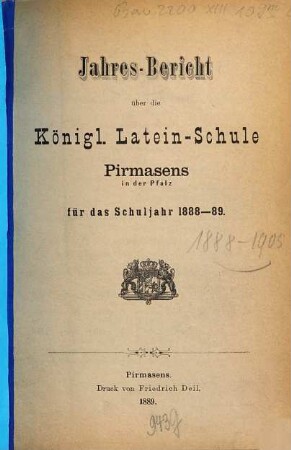 Jahres-Bericht über die Königl. Latein-Schule Pirmasens in der Pfalz : für das Schuljahr ... 1888/89