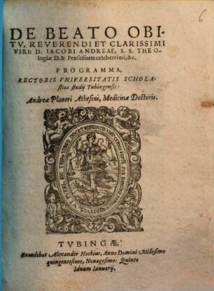 De Beato Obitv, Reverendi Et Clarissimi Viri, D. Iacobi Andreae, S.S. Theologiae D. & Professoris celeberrimi, &c. Programma, Rectoris Vniversitatis Scholasticae studij Tubingensis: Andreae Planeri Athesini ...