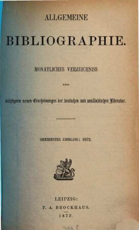 Allgemeine Bibliographie : monatliches Verzeichnis der wichtigeren neuen Erscheinungen der deutschen und ausländischen Literatur. 1872