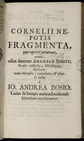 Cornelii Nepotis Fragmenta quæ reperiri potuerunt, omnia / olim summo Andreae Schotti studio collecta, scholiique illustrata ...