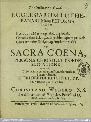 Consensus-non-consensus ecclesiarum Lutheranarum atq. reformatarum ... de sacra coena, persona Christi et praedestinatione : diss.