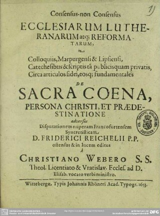Consensus-non-consensus ecclesiarum Lutheranarum atq. reformatarum ... de sacra coena, persona Christi et praedestinatione : diss.
