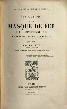 La vérité sur le masque de fer : (les empoisonneurs) ; d'après des documents inédits des Archives de la Guerre et autres dépôts publics ; (1664 - 1703)