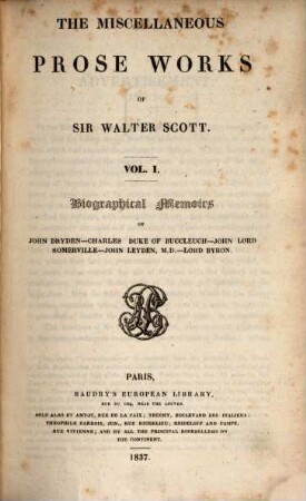 The miscellaneous prose works of Sir Walter Scott, 1. Biographical memoirs of John Dryden, Charles Duke of Buccleuch, John Lord Somerville, John Leyden M.D., Lord Byron