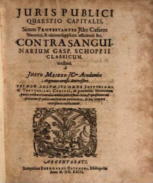 Juris Publici Quaestio Capitalis, Sintne Protestantes Jure Caesareo Haeretici, & ultimo supplicio afficiendi &c. Contra Sanguinarium Gasp. Schoppii Classicum