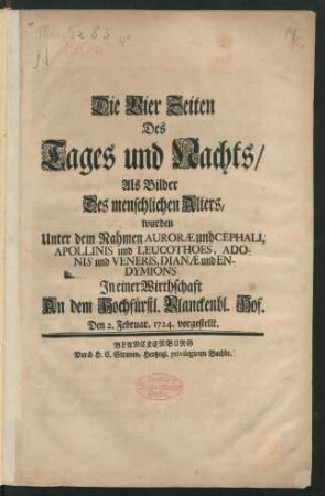 Die Vier Zeiten Des Tages und Nachts, Als Bilder Des menschlichen Alters wurden Unter dem Nahmen Aurorae und Cephali, Apollinis und Leucothoes, Adonis und Veneris, Dianae und Endymions In einer Wirthschaft An dem Hochfürstl. Blanckenbl. Hof. Den 2. Februar. 1724. vorgestellt