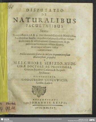6: Ex capitibus 6. 7. 8. & 9. libri secundi Galeni de Naturalibus Facultatibus hausta : in quibus Galenus Erasistrati falsam doctrinam de distributione alimentorum, & generatione humorum refutat, suamq[ue] de utraque actione nobis communicat
