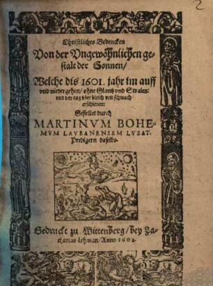 Christliches Bedencken Von der Vngewöhnlichen gestalt der Sonnen, Welche dis 1601. jahr im auff vnd niedergehen, ohne Glantz vnd Stralen: vnd den Tag vber bleich vnd schwach erschienen