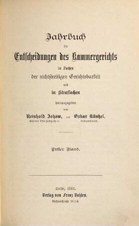 Jahrbuch für Entscheidungen des Kammergerichts in Sachen der freiwilligen Gerichtsbarkeit, in Kosten-, Stempel- und Strafsachen. 1. 1881