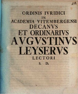 Ordinis Ivridici In Academia Vitembergensi Decanvs Avgvstinvs Leyservs Lectori S. D.