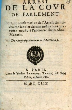 Arrest De La Covr De Parlement. Portant confirmation de l'Arrest du huictiéme Ianuier dernier mil six cens quarante-neuf, à l'encontre du Cardinal Mazarin : Du vingt-septiéme iour de Mars 1649.