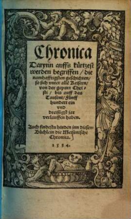 Chronica Darynn auffs kürtzest werden begriffen, die namhafftigsten geschichten, so sich unter alle[n] Keisern, von der gepurt Christi, bis auff das Tausent, Fünff hundert ein und dreissigst jar verlaufen haben