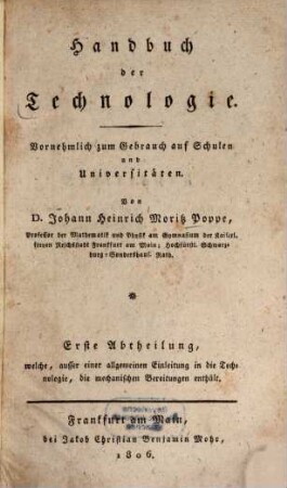Handbuch der Technologie : vornehmlich zum Gebrauch auf Schulen und Universitäten, 1. ... welche, ausser einer allgemeinen Einleitung in die Technologie, die mechanischen Bereitungen enthält