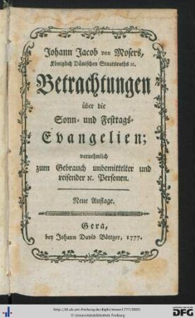 Johann Jacob von Mosers, Königlich Dänischen Staatsraths &c. Betrachtungen über die Sonn- und Festtags-Evangelien : vornehmlich zum Gebrauch unbemittelter und reisender &c. Personen