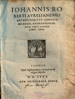 Iohannis Roberti Avrelianensis ... Animadversionvm Ivris Civilis Libri Tres