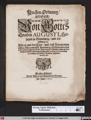 Kirchen-Ordnung/ Unser/ Von Gottes Gnaden Augusti, Herzogen zu Brunswyg/ und Lunäburg/ [et]c. : Wie es mit der Leer/ und den[en] Zeremonien unsers Fürstentuums Brunswyg/ Wolfenbütlischen und Tannenbergischen Teils/ Auch derselben Kirchen anhangenden Sachen/ und Verrichtungen/ hinfort/ bis zu fernerer Verordnung/ (vermittelst göttlicher Gnaden/) gehalten werden sol