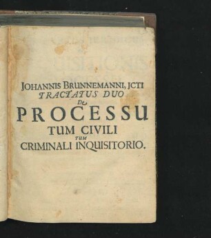 Johannis Brunnemanni, ICti Tractatus Duo De Processu Tum Civili Tum Criminali Inquisitorio