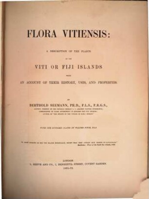 Flora Vitiensis: a description of the plants of the Viti or Fiji Islands with and account of their history, uses, and properties. [1]