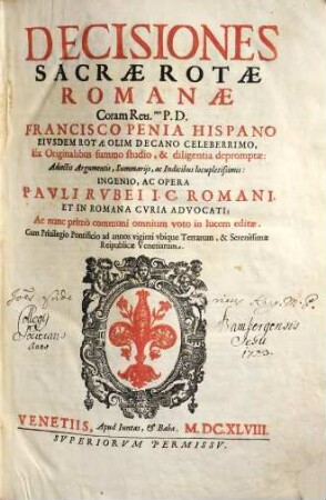 Decisiones Sacræ Rotæ Romanæ Coram Reu[erendissi].mo P.D. Francisco Penia Hispano Eivsdem Rotæ Olim Decano ... Ex Originalibus ... depromptæ