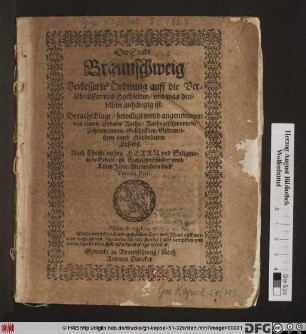 Der Stadt Braunschweig Verbesserte Ordnung auff die Verlöbnüssen und Hochzeiten/ und was denselben anhängig ist : Berathschlagt/ bewilligt unnd angenommen von einem Erbarn Rathe/ Rathsgeschwornen/ Zehenmannen/ Geschickten/ Gildemeistern unnd Haubtleuten daselbst ... im Sechszehenhundert unnd Achten Jahre/ Mittwochens nach Vincula Petri